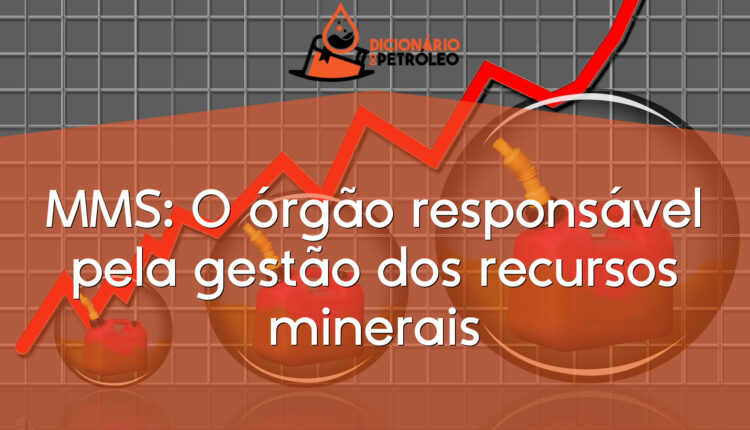MMS: O órgão responsável pela gestão dos recursos minerais