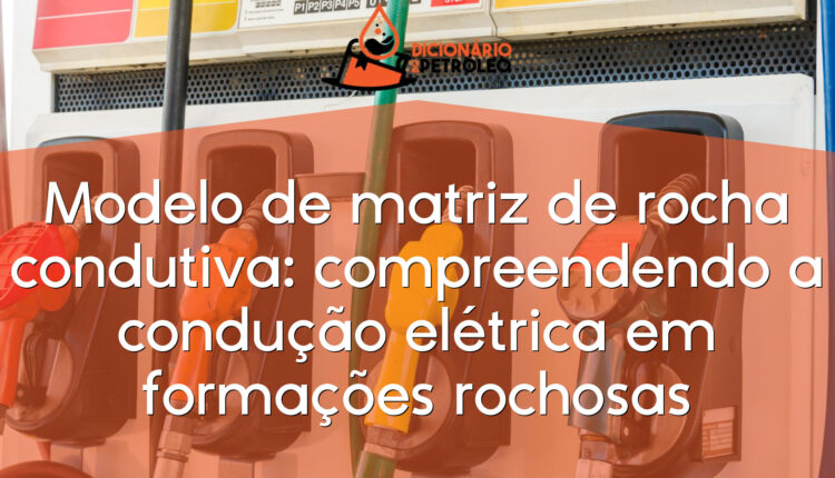 Modelo de matriz de rocha condutiva: compreendendo a condução elétrica em formações rochosas