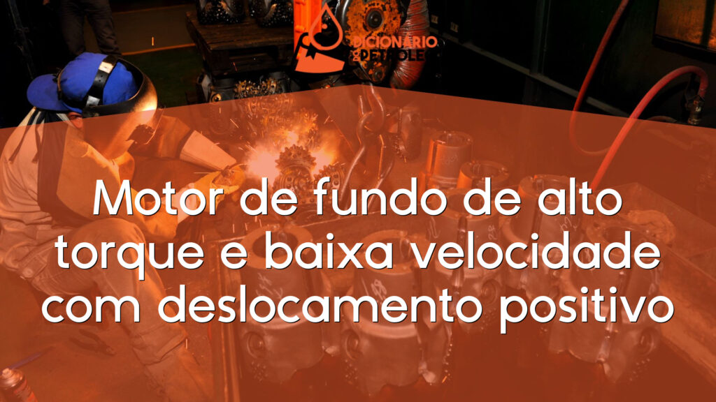 Motor de fundo de alto torque e baixa velocidade com deslocamento positivo