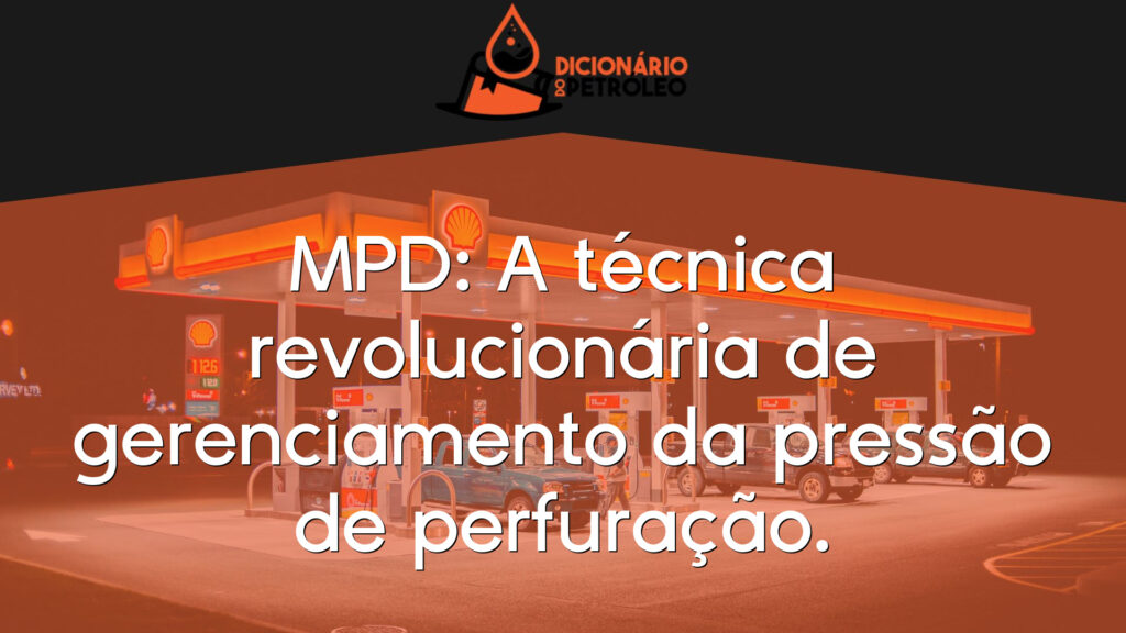 MPD: A técnica revolucionária de gerenciamento da pressão de perfuração.