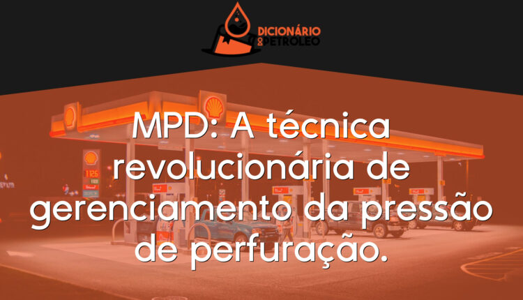 MPD: A técnica revolucionária de gerenciamento da pressão de perfuração.