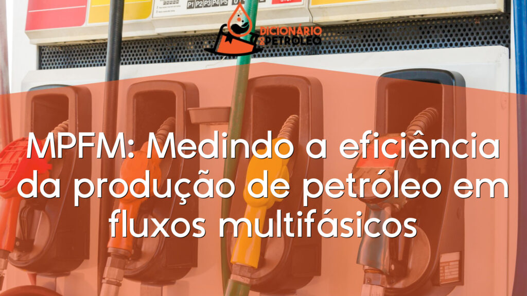 MPFM: Medindo a eficiência da produção de petróleo em fluxos multifásicos