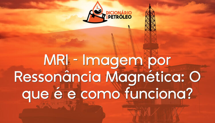 MRI – Imagem por Ressonância Magnética: O que é e como funciona?
