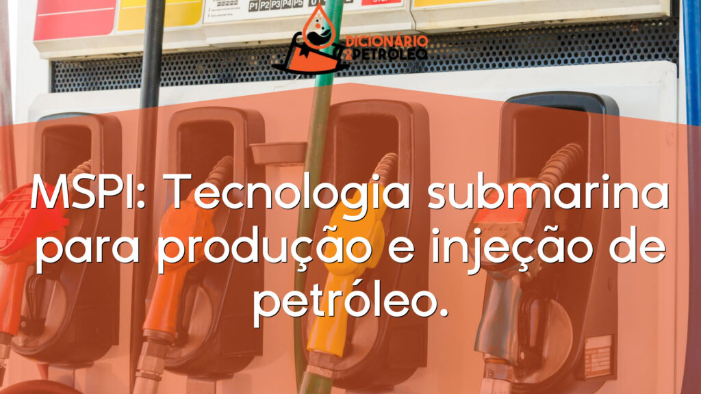 MSPI: Tecnologia submarina para produção e injeção de petróleo.