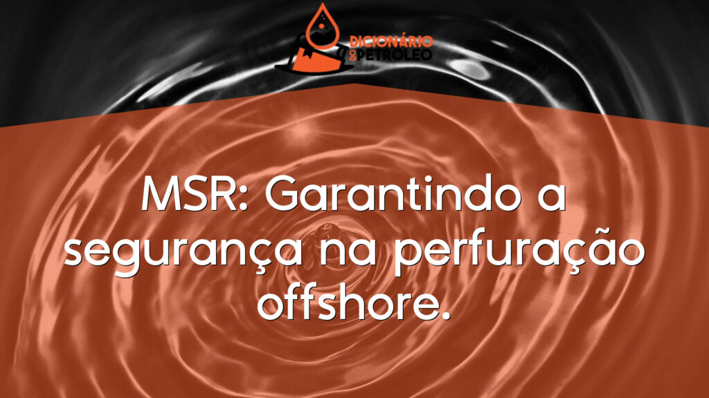 MSR: Garantindo a segurança na perfuração offshore.