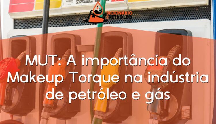 MUT: A importância do Makeup Torque na indústria de petróleo e gás
