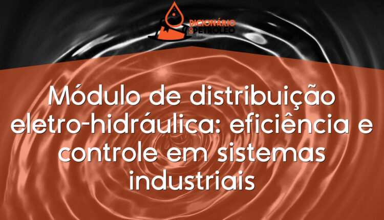 Módulo de distribuição eletro-hidráulica: eficiência e controle em sistemas industriais