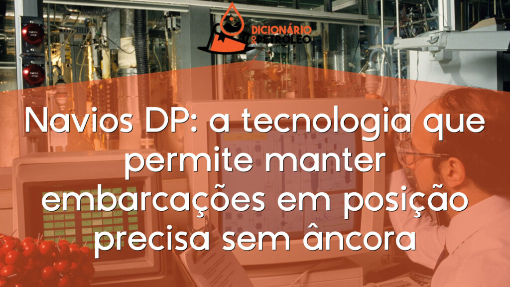 Navios DP: a tecnologia que permite manter embarcações em posição precisa sem âncora