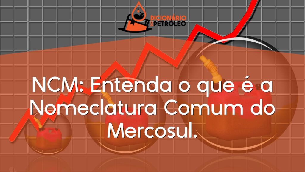 NCM: Entenda o que é a Nomeclatura Comum do Mercosul.