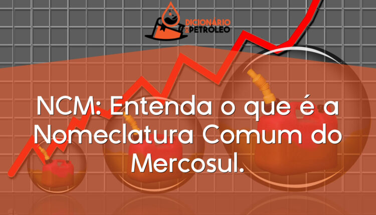NCM: Entenda o que é a Nomeclatura Comum do Mercosul.