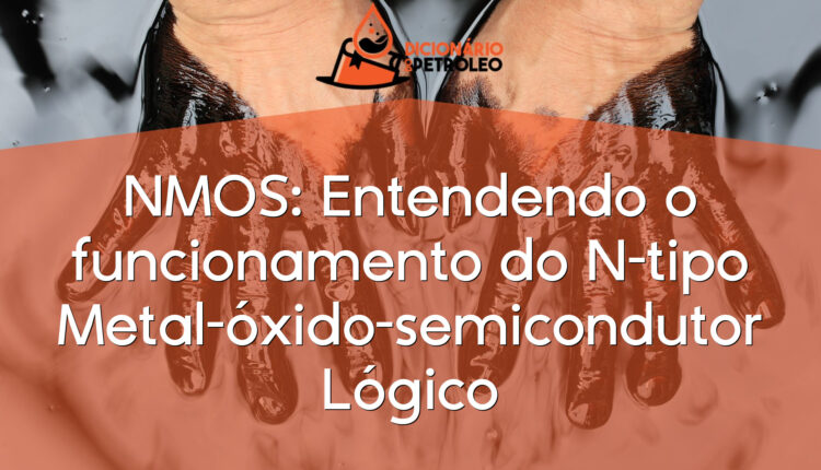 NMOS: Entendendo o funcionamento do N-tipo Metal-óxido-semicondutor Lógico