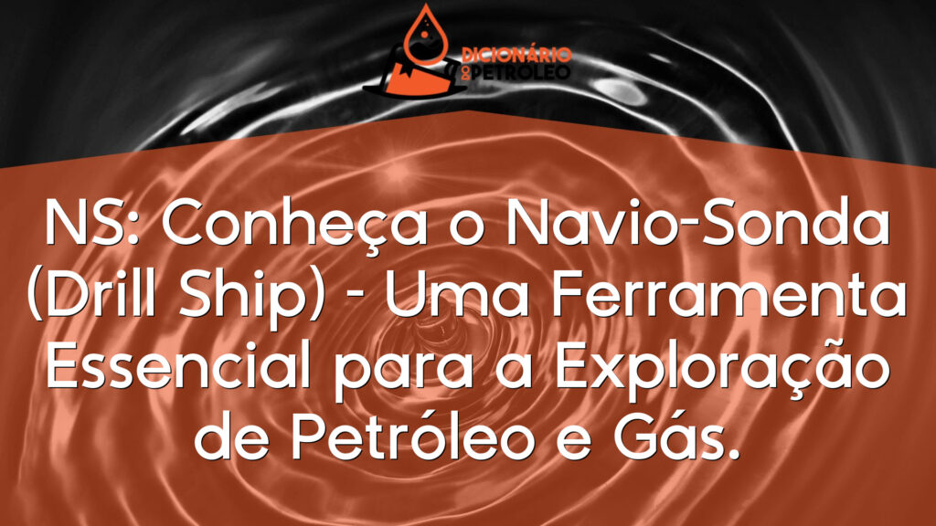 NS: Conheça o Navio-Sonda (Drill Ship) – Uma Ferramenta Essencial para a Exploração de Petróleo e Gás.