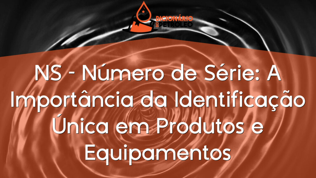 NS – Número de Série: A Importância da Identificação Única em Produtos e Equipamentos