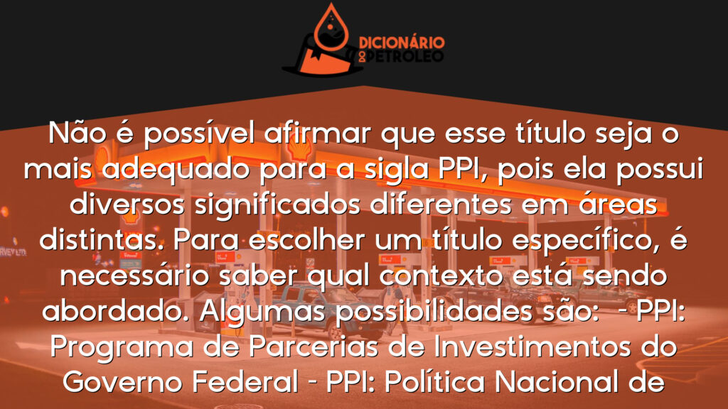 Não é possível afirmar que esse título seja o mais adequado para a sigla PPI, pois ela possui diversos significados diferentes em áreas distintas. Para escolher um título específico, é necessário saber qual contexto está sendo abordado. Algumas possibilidades são:
– PPI: Programa de Parcerias de Investimentos do Governo Federal
– PPI: Política Nacional de