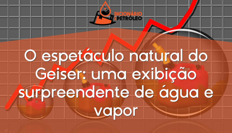 O espetáculo natural do Geiser: uma exibição surpreendente de água e vapor