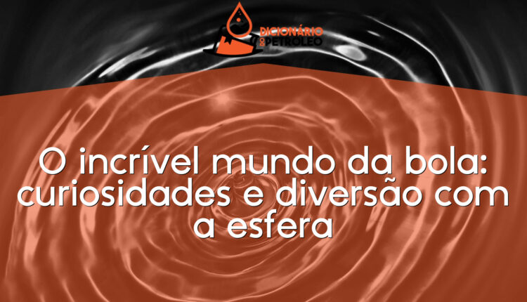 O incrível mundo da bola: curiosidades e diversão com a esfera