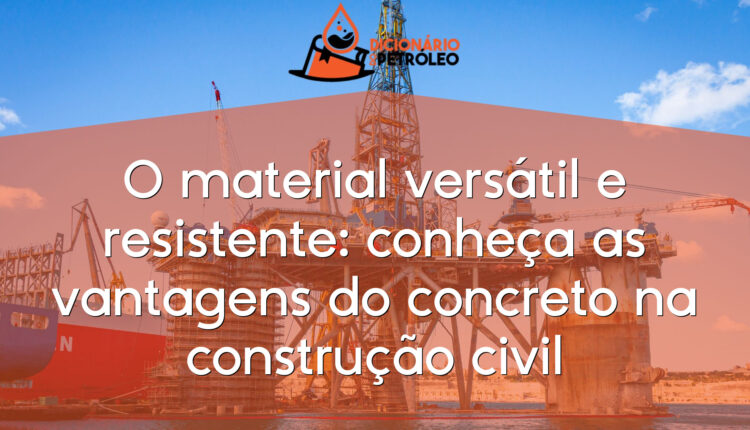 O material versátil e resistente: conheça as vantagens do concreto na construção civil