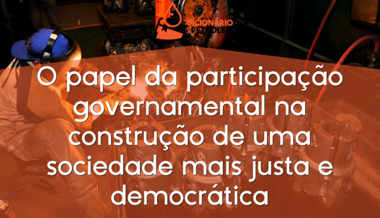 O papel da participação governamental na construção de uma sociedade mais justa e democrática