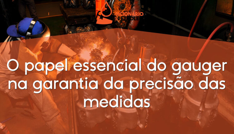 O papel essencial do gauger na garantia da precisão das medidas