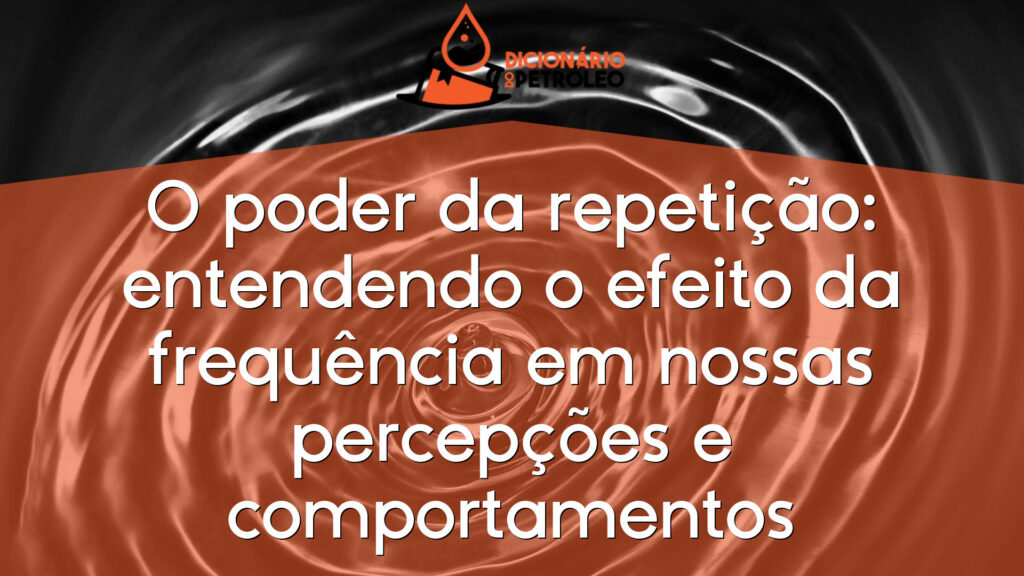 O poder da repetição: entendendo o efeito da frequência em nossas percepções e comportamentos