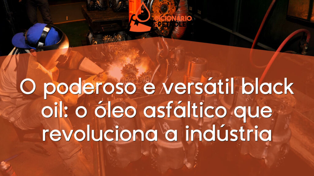 O poderoso e versátil black oil: o óleo asfáltico que revoluciona a indústria