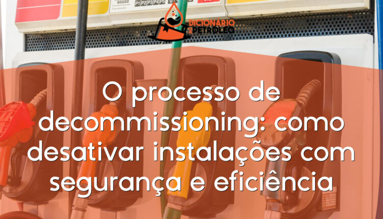 O processo de decommissioning: como desativar instalações com segurança e eficiência