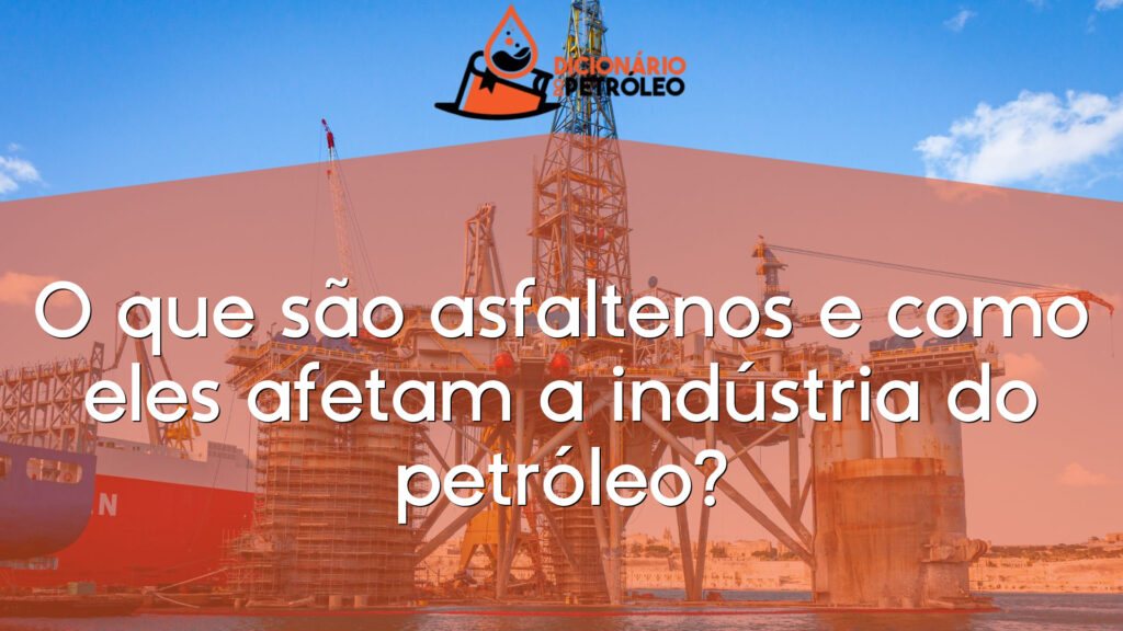 O que são asfaltenos e como eles afetam a indústria do petróleo?