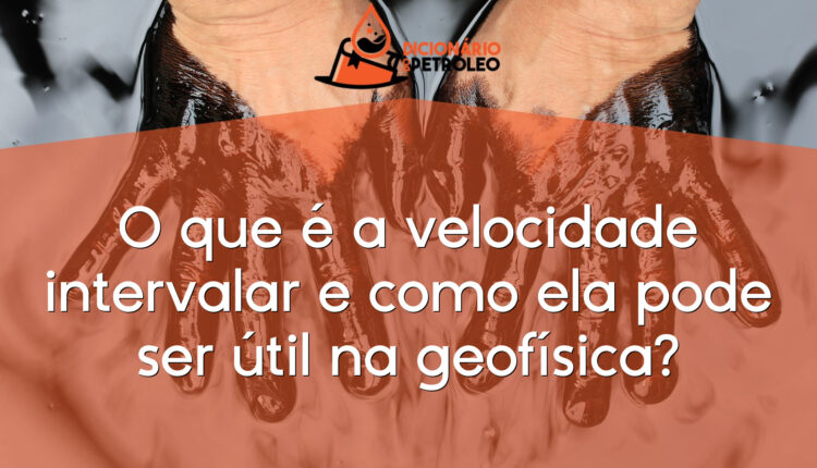 O que é a velocidade intervalar e como ela pode ser útil na geofísica?