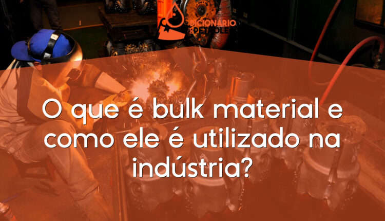 O que é bulk material e como ele é utilizado na indústria?