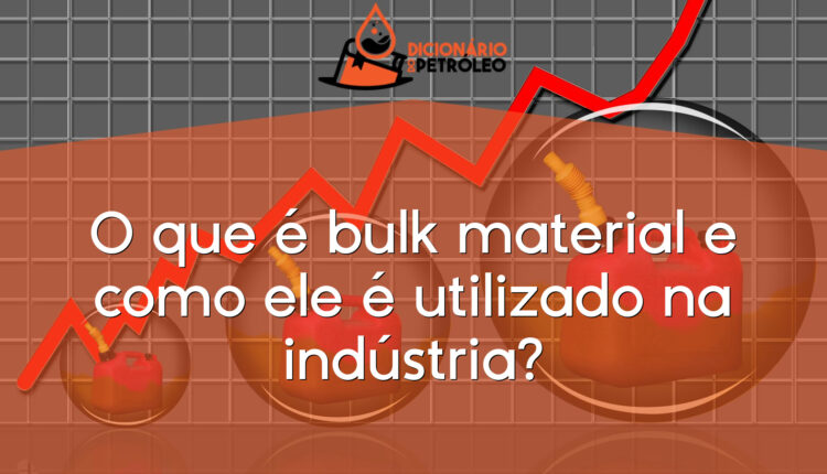 O que é bulk material e como ele é utilizado na indústria?