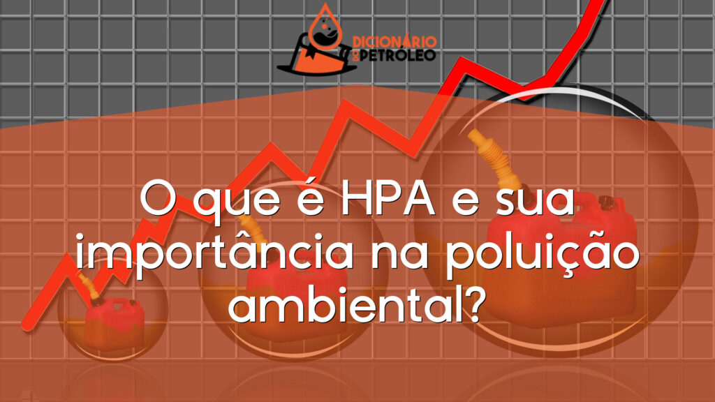 O que é HPA e sua importância na poluição ambiental?