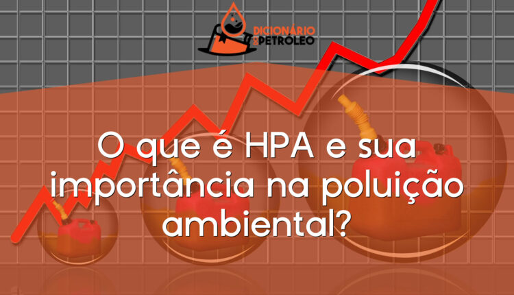 O que é HPA e sua importância na poluição ambiental?