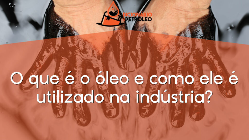 O que é o óleo e como ele é utilizado na indústria?