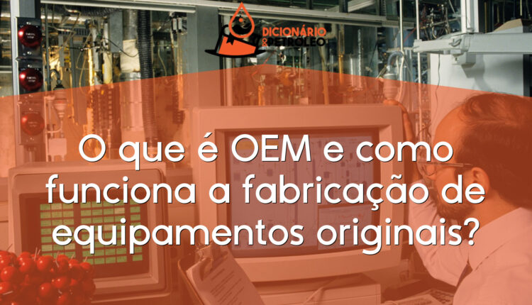 O que é OEM e como funciona a fabricação de equipamentos originais?