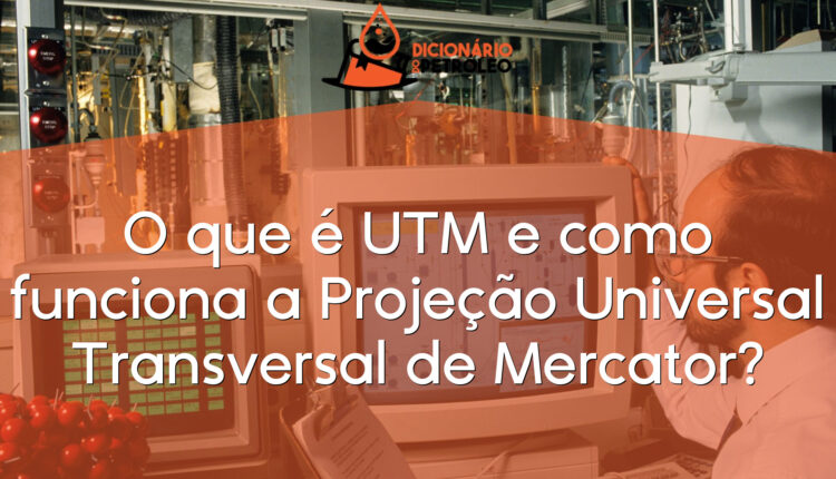 O que é UTM e como funciona a Projeção Universal Transversal de Mercator?