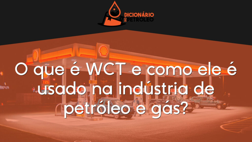 O que é WCT e como ele é usado na indústria de petróleo e gás?