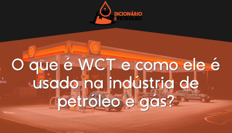 O que é WCT e como ele é usado na indústria de petróleo e gás?