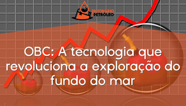 OBC: A tecnologia que revoluciona a exploração do fundo do mar