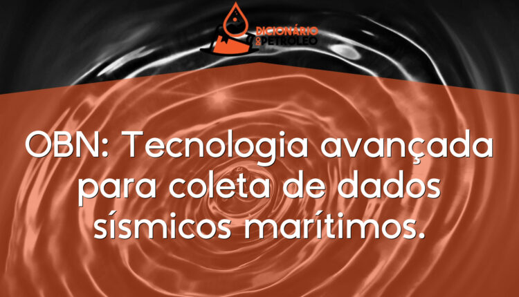 OBN: Tecnologia avançada para coleta de dados sísmicos marítimos.