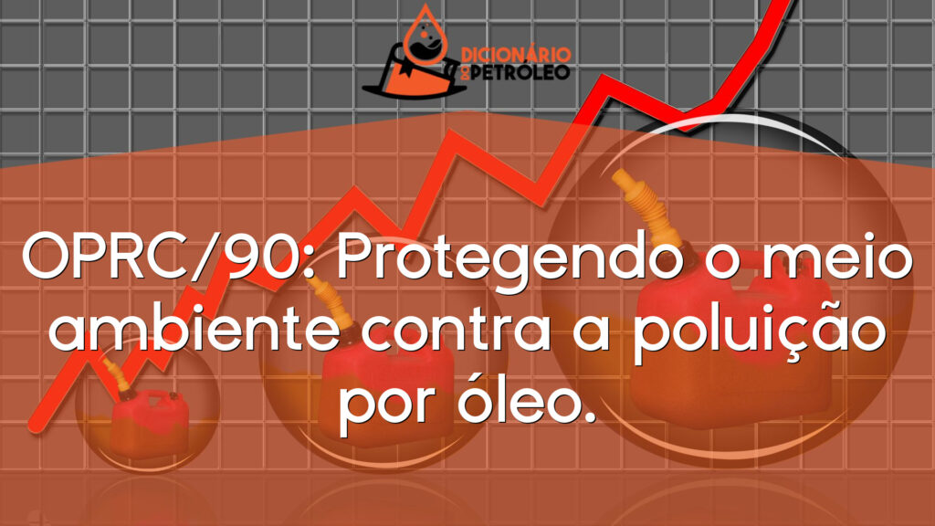 OPRC/90: Protegendo o meio ambiente contra a poluição por óleo.