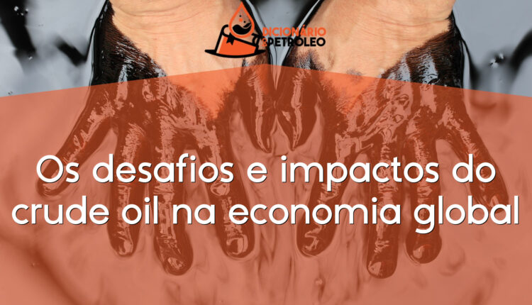 Os desafios e impactos do crude oil na economia global