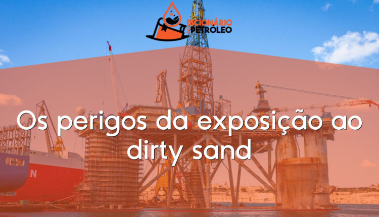 Os perigos da exposição ao dirty sand