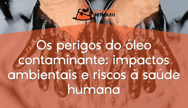 Os perigos do óleo contaminante: impactos ambientais e riscos à saúde humana
