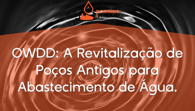 OWDD: A Revitalização de Poços Antigos para Abastecimento de Água.