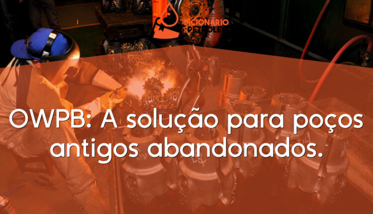 OWPB: A solução para poços antigos abandonados.