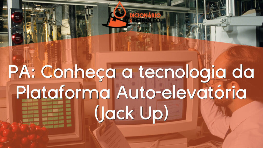 PA: Conheça a tecnologia da Plataforma Auto-elevatória (Jack Up)