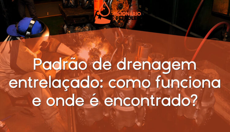 Padrão de drenagem entrelaçado: como funciona e onde é encontrado?