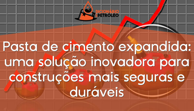 Pasta de cimento expandida: uma solução inovadora para construções mais seguras e duráveis
