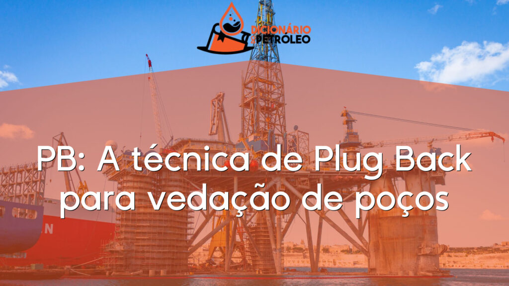 PB: A técnica de Plug Back para vedação de poços