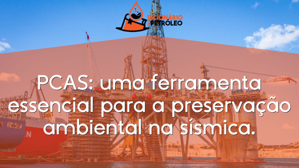 PCAS: uma ferramenta essencial para a preservação ambiental na sísmica.